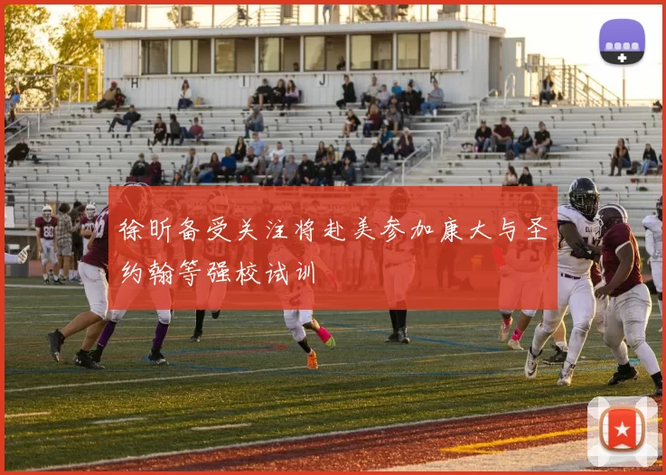 徐昕备受关注将赴美参加康大与圣约翰等强校试训